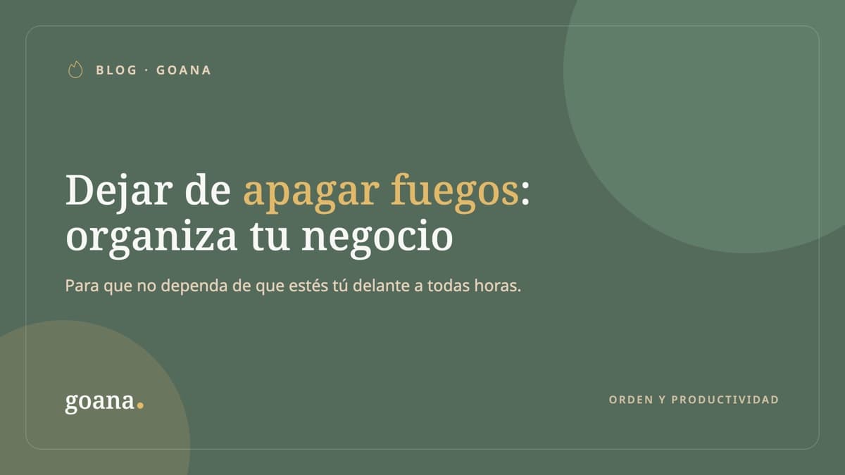 Dejar de apagar fuegos: organiza tu negocio para que no dependa de ti